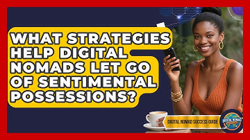 What Strategies Help Digital Nomads Let Go Of Sentimental Possessions? - Digital Nomad Success Guide