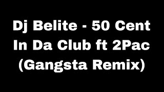 Dj Belite - 50 Cent In Da Club ft 2Pac (Gangsta Remix lyrics)