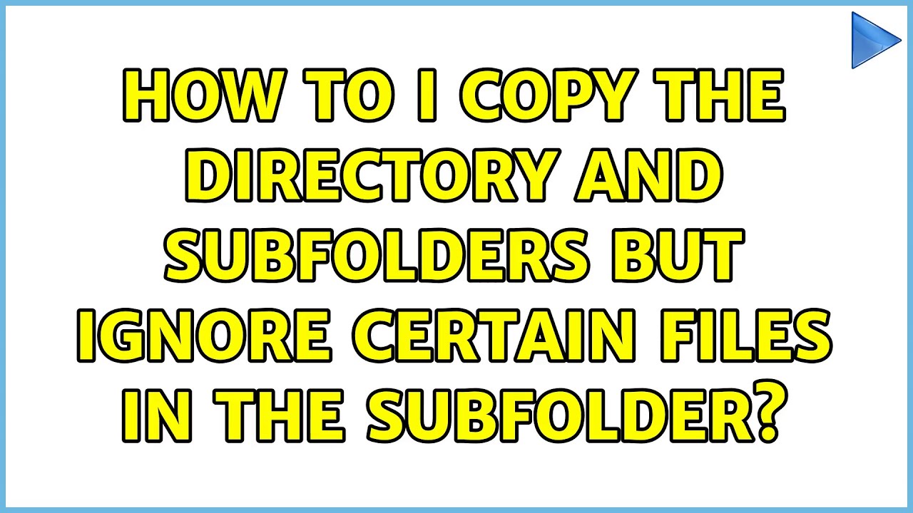 How To I Copy The Directory And Subfolders But Ignore Certain Files In How To I Copy The Directory And Subfolders But Ignore Certain Files In