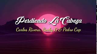 Perdiendo La Cabeza - Becky G, Carlos Rivera & Pedro Capó (Letra/Lyrics)