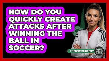How Do You Quickly Create Attacks After Winning The Ball In Soccer? - The Soccer Xpert