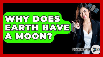 Why Does Earth Have A Moon? - Physics Frontier