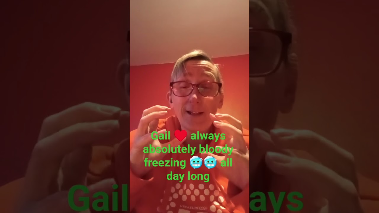 Gail ♥️ always l am absolutely bloody freezing 🥶 🥶😘