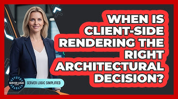 When Is Client-Side Rendering The Right Architectural Decision?