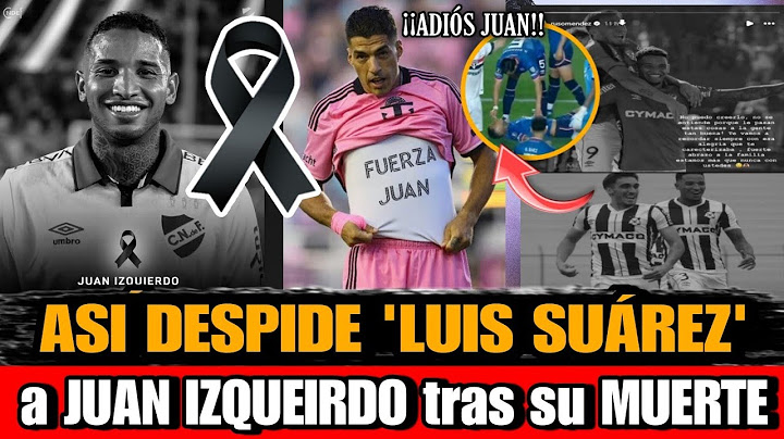 Asi DESPIDEN Luis Suárez Juan Izquierdo Tras su Muerte Muere Juan Izquierdo del nacional detalles