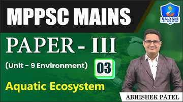 LEC 03 | Aquatic Ecosystem | MPPSC Paper 3 Unit 9 | Abhishek Sir | Kalyani IAS Academy