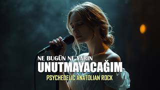 Ne Bugün Ne Yarın Unutmayacağım Psychedelic Anatolian Rock
