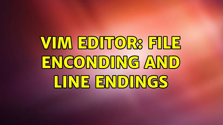 VIM Editor: File Enconding and Line Endings (2 Solutions!!)