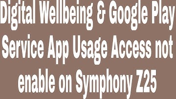 Digital Wellbeing & Google Play Service App Usage Access not enable on Symphony Z25