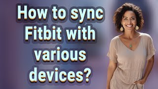 How to sync Fitbit with various devices?