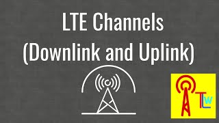 LTE Channels: Logical, Transport and Physical Channels Details and Mapping (Downlink and Uplink)