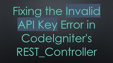 Fixing the Invalid API Key Error in CodeIgniter