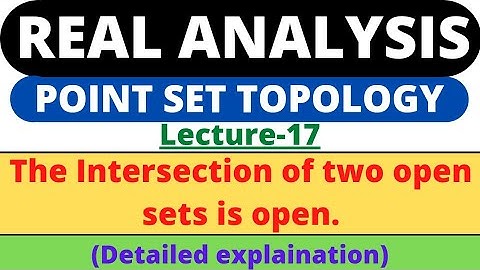 Lecture-17 | Intersection of two open sets is an open set | Real Analysis