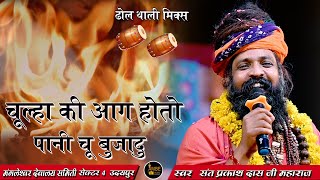 चूल्हा की आग हो तो पानी सू बुझा दू || Chulha Ki Aag Hoto Pani Se Buja Du || prakash das ji maharaj