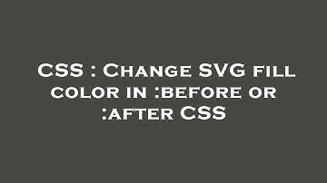 CSS : Change SVG fill color in :before or :after CSS