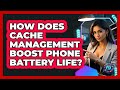 How Does Cache Management Boost Phone Battery Life? - Phone Fix and Features
