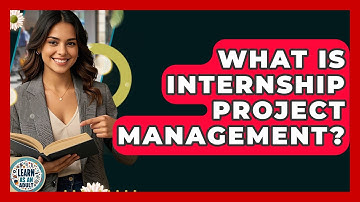 What Is Internship Project Management? - Learn As An Adult