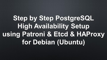 Step by Step PostgreSQL High Availability Setup using Patroni & Etcd & HAProxy for Debian (Ubuntu)