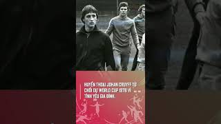 Huyền thoại Johan Cruyff từ chối dự World Cup 1978 vì tình yêu gia đình #bongda #bongda24h