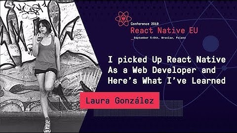 React native EU 2019: Laura González - I picked Up React Native As a Web Developer
