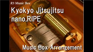 Kyokyo Jitsujitsu/nano.RIPE [Music Box] (Anime 