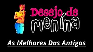 DESEJO DE MENINA AS MAIS TOCADAS DAS ANTIGAS