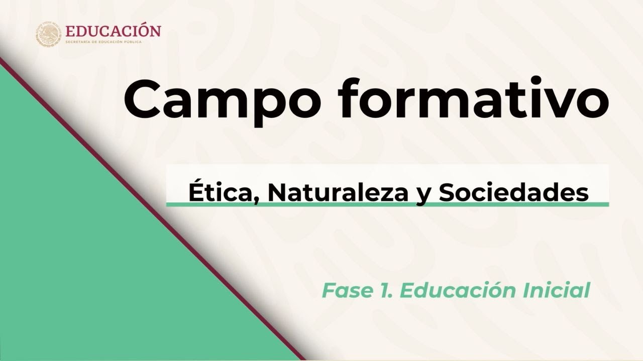 Campo formativo: Ética, Naturaleza y Sociedades. Fase 1. Educación