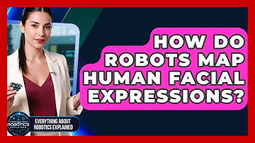 How Do Robots Map Human Facial Expressions? - Everything About Robotics Explained