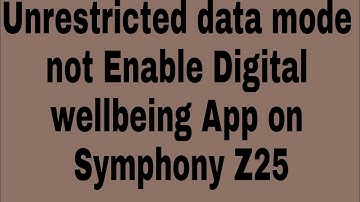 Unrestricted data mode not Enable Digital wellbeing App on Symphony Z25