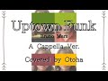 Uptown Funk ft. Bruno Mars /Mark Ronson(A Cappella ver. arranged by Ryan Narciso) | Covered by Otoha