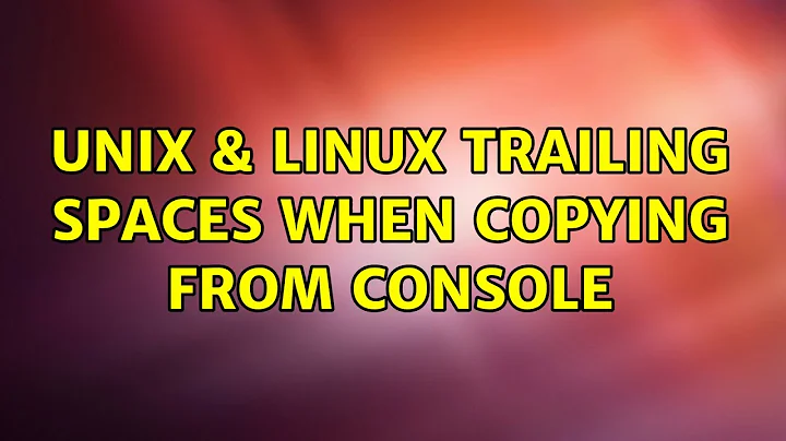 Unix & Linux: Trailing spaces when copying from console (6 Solutions!!)