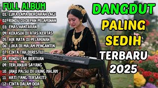 LUKA LAMA BERDARAH LAGI - ALBUM DANGDUT PILIHAN TERBARU 2025 - DANGDUT SEDIH MENYENTUH HATI