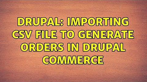 Drupal: Importing CSV file to Generate Orders in Drupal Commerce