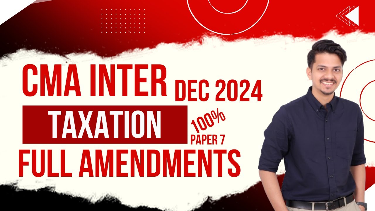 CMA Inter | Paper 7 | Taxation | Dec 2024 | Full Amendments | 100% ...