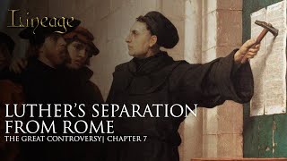 Luther's Separation from Rome | The Great Controversy | Chapter 7 | Lineage