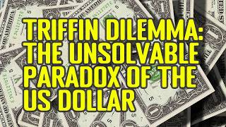 The Triffin Dilemma Explained: The Unsolvable Paradox of the US Dollar (Global Reserve Currency)