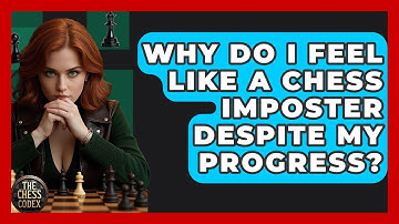 Why Do I Feel Like A Chess Imposter Despite My Progress? - The Chess Codex