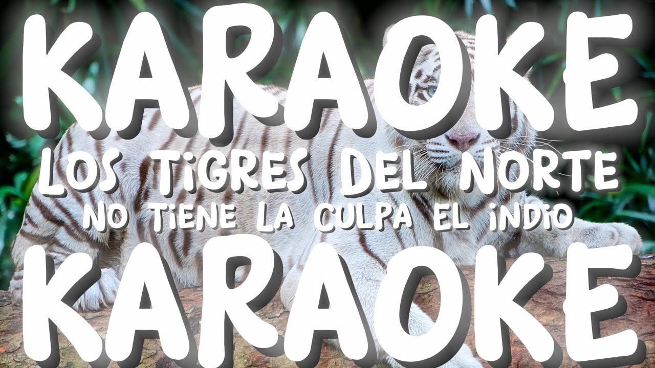 KARAOKE - No Tiene La Culpa El Indio - Los Tigres Del Norte