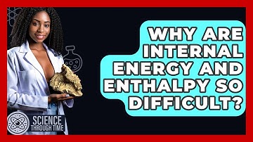 Why Are Internal Energy And Enthalpy So Difficult? - Science Through Time