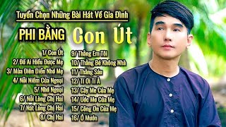 Tuyển Chọn Những Bài Hát Về Cha Mẹ _ Về Gia Đình _ CON ÚT | PHI BẰNG _ Mới Lạ _ Xúc Động Khóc Luôn