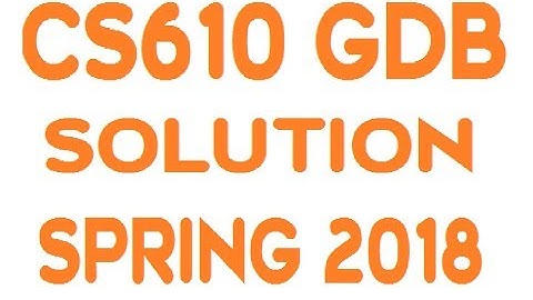CS610 GDB SOLUTION SPRING 2018 | Pakistan Reactions