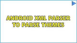 Android XML parser to parse themes