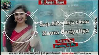 Gaja Pike Maja Letau Chhaura Bariyatiya Bhojpuri Dancing Dj mix Dj Aman Tharu.