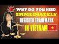 Why need to immediately register trademark in vietnam