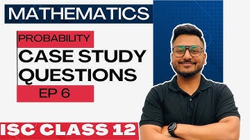Case Study Questions | Mathematics | Probability | EP 6 | Class 12 | ISC | CBSE | Yash Maheshwari
