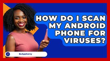 How Do I Scan My Android Phone For   Viruses? - Be App Savvy
