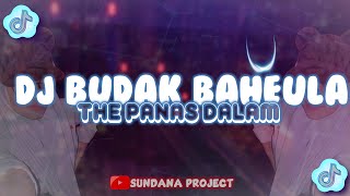 DJ THE PANAS DALAM - BUDAK BAHEULA ( YEUH AYA DIGIGIREUN ) TERBARU!!!