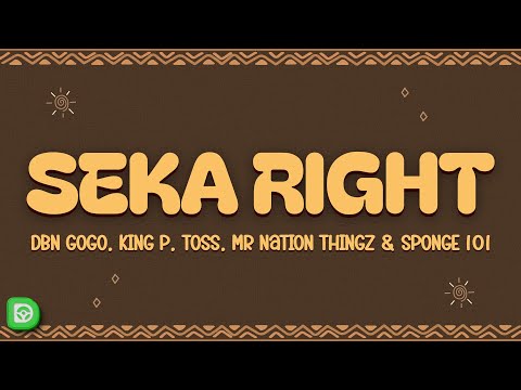 DBN Gogo, King-P, TOSS - SEKA RIGHT (Lyrics) ft. Mr Nation Thingz, Sponge 101