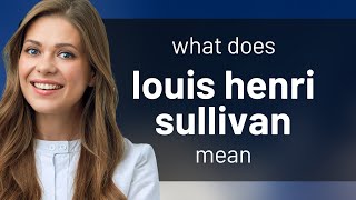 Louis henri sullivan | what is LOUIS HENRI SULLIVAN definition