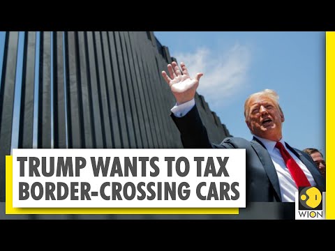 US President Donald Trump criticized for toll threat | Tax on border-crossing cars | World News
